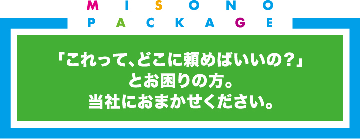 「これって、どこに頼めばいいの？」とお困りの方。当社におまかせください。